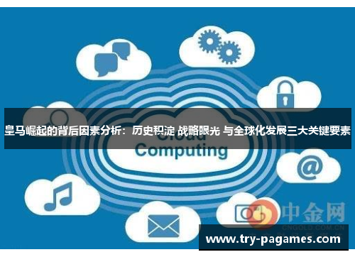 皇马崛起的背后因素分析：历史积淀 战略眼光 与全球化发展三大关键要素