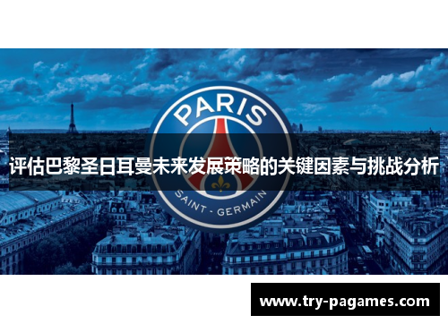 评估巴黎圣日耳曼未来发展策略的关键因素与挑战分析