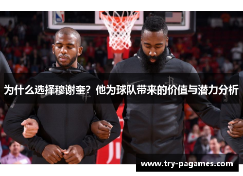 为什么选择穆谢奎？他为球队带来的价值与潜力分析