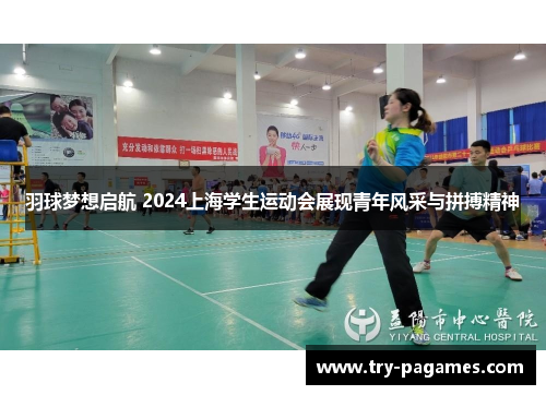 羽球梦想启航 2024上海学生运动会展现青年风采与拼搏精神