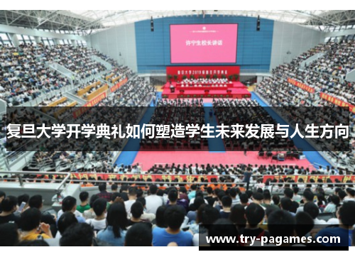 复旦大学开学典礼如何塑造学生未来发展与人生方向