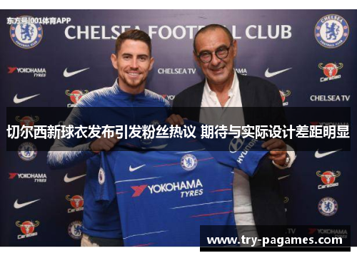 切尔西新球衣发布引发粉丝热议 期待与实际设计差距明显