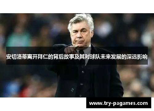 安切洛蒂离开拜仁的背后故事及其对球队未来发展的深远影响