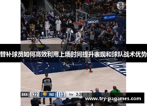 替补球员如何高效利用上场时间提升表现和球队战术优势
