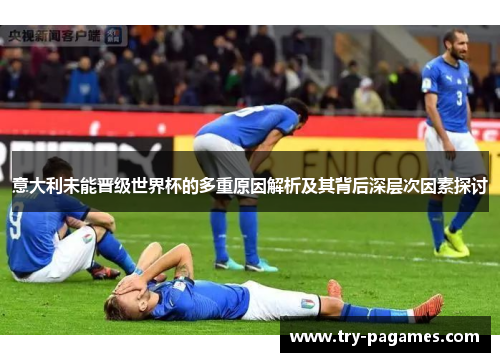 意大利未能晋级世界杯的多重原因解析及其背后深层次因素探讨