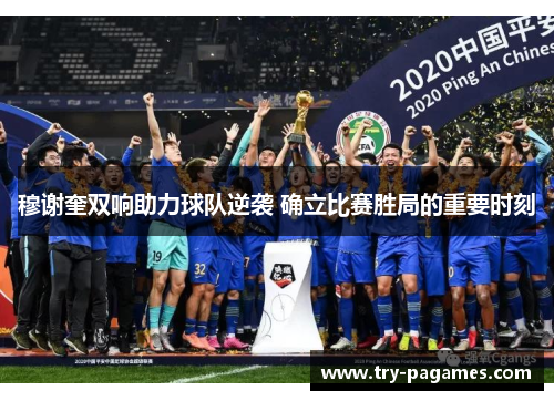 穆谢奎双响助力球队逆袭 确立比赛胜局的重要时刻