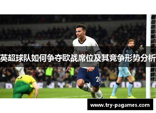 英超球队如何争夺欧战席位及其竞争形势分析