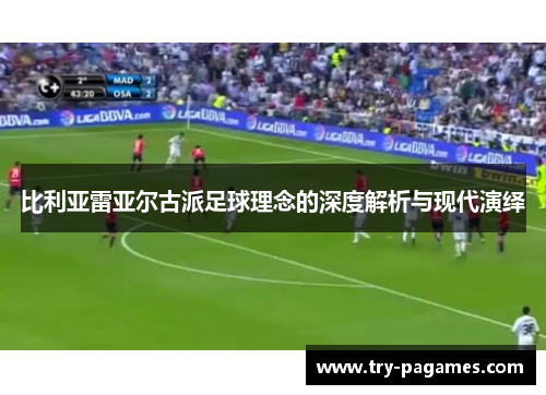 比利亚雷亚尔古派足球理念的深度解析与现代演绎