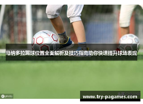 马纳多拉踢球位置全面解析及技巧指南助你快速提升球场表现