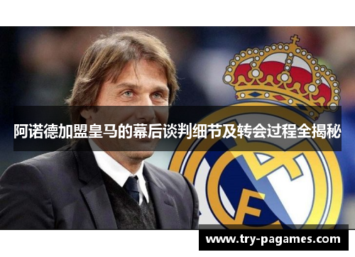阿诺德加盟皇马的幕后谈判细节及转会过程全揭秘