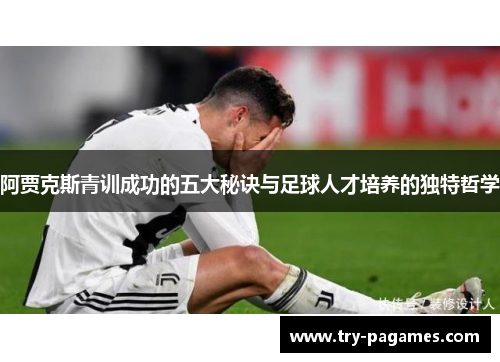 阿贾克斯青训成功的五大秘诀与足球人才培养的独特哲学