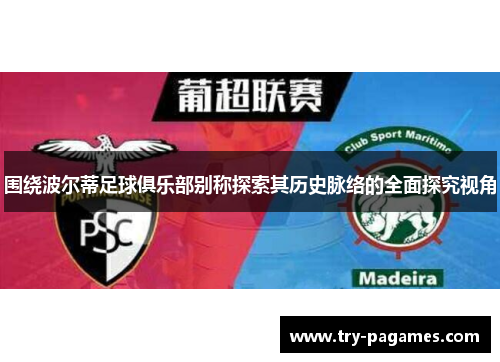 围绕波尔蒂足球俱乐部别称探索其历史脉络的全面探究视角