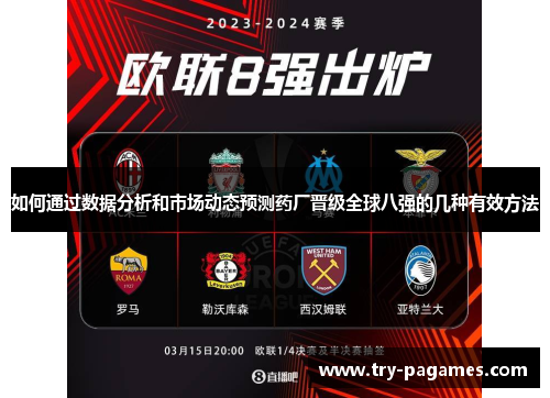 如何通过数据分析和市场动态预测药厂晋级全球八强的几种有效方法 如何通过数据分析和市场动态预测药厂晋级全球八强的几种有效方法