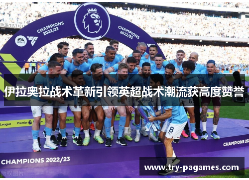 伊拉奥拉战术革新引领英超战术潮流获高度赞誉